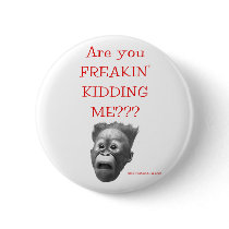 Are You FREAKIN' KIDDING ME??? Button