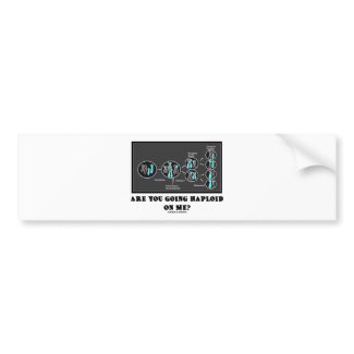 Are You Going Haploid On Me? (Meiosis Humor) bumpersticker