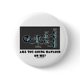 Are You Going Haploid On Me? (Meiosis Humor) button