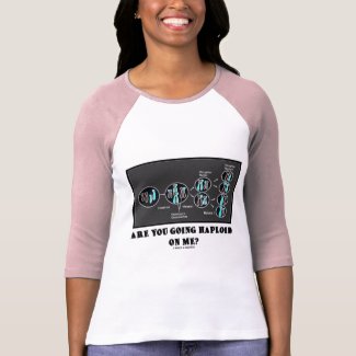 Are You Going Haploid On Me? (Meiosis Humor) shirt