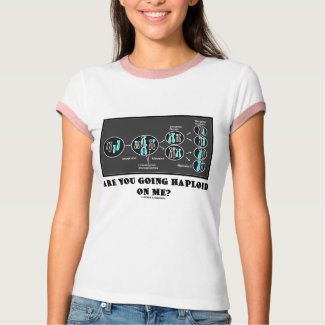 Are You Going Haploid On Me? (Meiosis Humor) shirt
