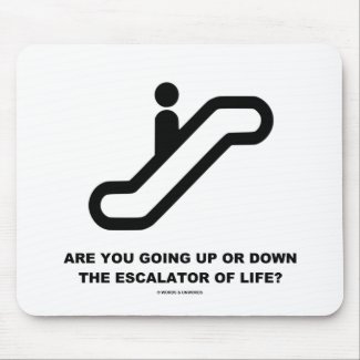 Are You Going Up Or Down The Escalator Of Life? mousepad