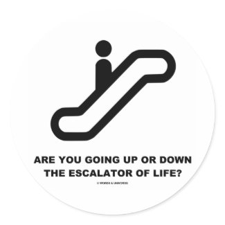 Are You Going Up Or Down The Escalator Of Life? sticker