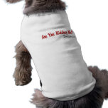 Are You Kidding Me? Doggie Tshirt