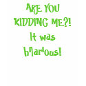ARE YOU KIDDING ME?! It was hilarious! t-shirts by QuarterTip ARE YOU KIDDING ME?! It was hilarious! t-shirts