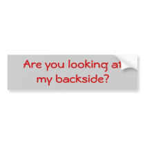 Are you looking atmy backside? bumper sticker