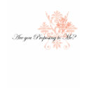 Are you Proposing to me? t-shirts