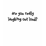 are you really laughing out loud? t-shirts