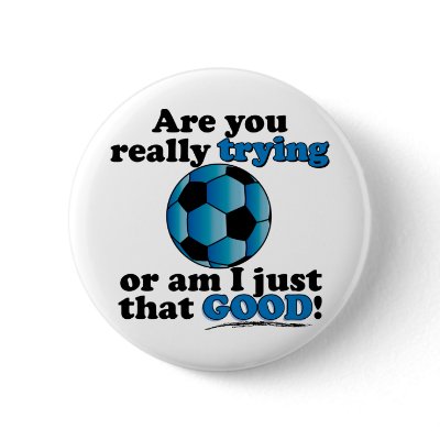 Are you really trying, or am I that good? Soccer Pin