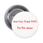 Are You Tired ???? Try for Jesus Buttons