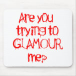 Are you trying to GLAMOUR me Mouse Pads