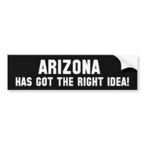 ARIZONA HAS GOT THE RIGHT IDEA! Bumper Sticker