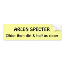 ARLEN SPECTER, Older than dirt & half as clean Bumper Stickers