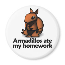 Armadillos ate my homework fridge magnet