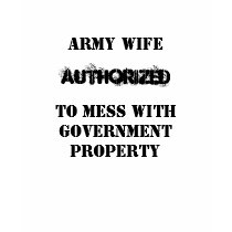 ARMY WIFE, AUTHORIZED, TO MESS ... t-shirts by marinegirl75 ARMY WIFE, AUTHORIZED, TO MESS ... t-shirts