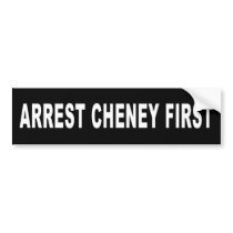 Arrest Cheney First bumper stickers by diabetoboy Arrest Cheney First bumper stickers