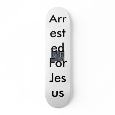 Arrested For Jesus Custom Skateboard by denderby