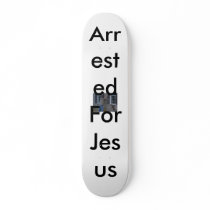 Arrested For Jesus Custom Skateboard