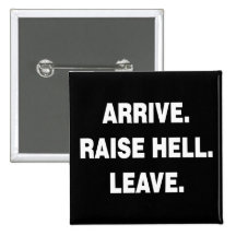 Arrive Raise Hell Leave Pinback Buttons