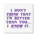 Arrogance: don't wonder if I'm better than you Fridge Magnets