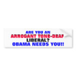 ARROGANT TONE-DEAF LIBERAL? ..OBAMA NEEDS YOU! bumper stickers