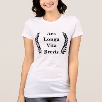 Ars Longa, Vita Brevis... T-shirt