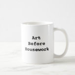 Fifty years from now, no one will care about the dust on your baseboards, but your art will still be making a difference in the world. So, sure, do the dishes, but not before spending 15 minutes on your novel, OK? Art Before Housework Mug