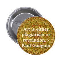Art is either plagiarism or revolution. -  Gauguin Pinback Buttons