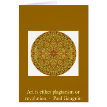 Art is either plagiarism or revolution. -  Gauguin Greeting Cards