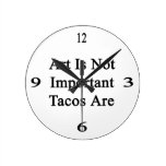 Art Is Not Important Tacos Are Round Clocks