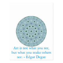 Art is not what you see, but what you make........ postcard