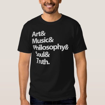 Art & Music & Philosophy & Drunk person & Truth. Tshirts