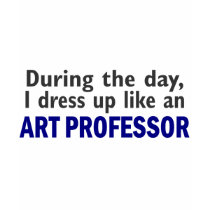 ART PROFESSOR During The Day t-shirts