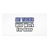 Art Teacher...Will Work For Beer photo cards by artteachershirts Art Teacher...Will Work For Beer photo cards