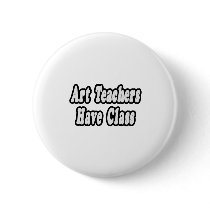 Art Teachers Have Class buttons by artteachershirts Art Teachers Have Class buttons