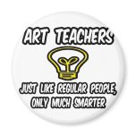 Art Teachers...Like Regular People, Only Smarter Fridge Magnet