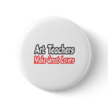 Art Teachers Make Great Lovers Button