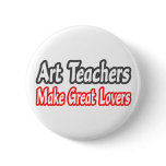 Art Teachers Make Great Lovers Buttons