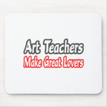 Art Teachers Make Great Lovers Mouse Mats