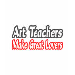 Art Teachers Make Great Lovers T-shirts