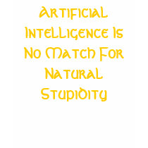 Artificial Intelligence Is No Match For Natural... t-shirts