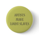 Artists make Lousy Slaves buttons