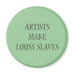 Artists make Lousy Slaves Magnets