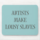 Artists make Lousy Slaves mousepads