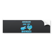 Arubans are my Homies Bumper Sticker