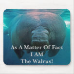 As A Matter Of Fact I AM The Walrus! Mouse Pads