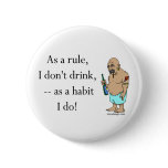 As a rule, I don't drink - as a habit I do! Button