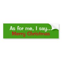 As for me I say..., Merry Christma... - Customized bumper stickers