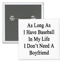 As Long As I Have Baseball In My Life I Don't Need Pinback Buttons