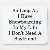 As Long As I Have Snowboarding In My Life I Don't Mousepads